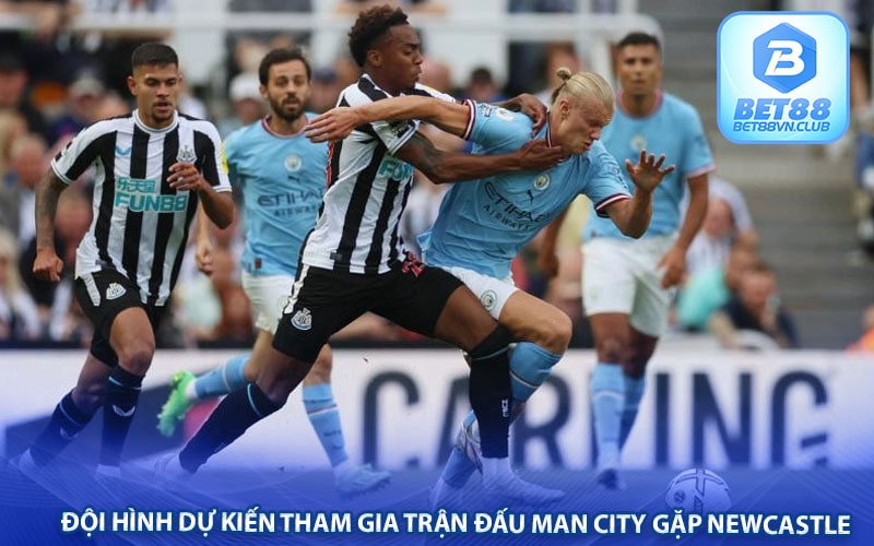 Đội hình dự kiến tham gia trận đấu Man City gặp Newcastle 